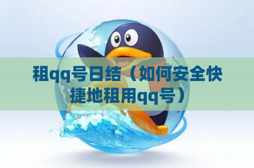 租qq号日结（如何安全快捷地租用qq号）