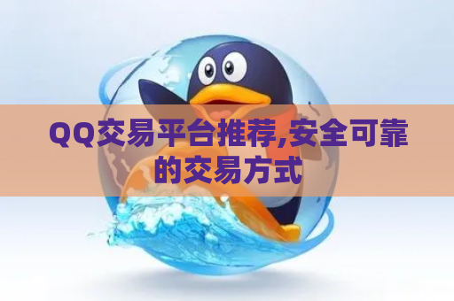 QQ交易平台推荐,安全可靠的交易方式