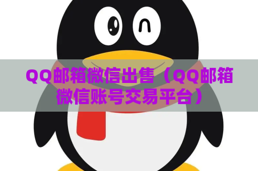 QQ邮箱微信出售（QQ邮箱微信账号交易平台）