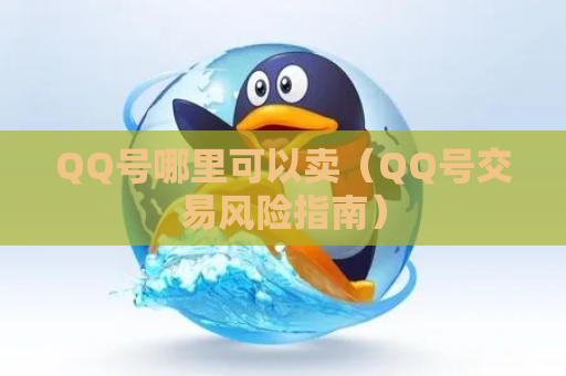 QQ号哪里可以卖（QQ号交易风险指南）