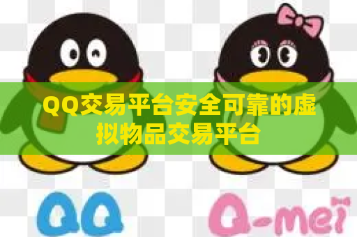 QQ交易平台安全可靠的虚拟物品交易平台