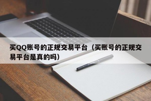 买QQ账号的正规交易平台（买账号的正规交易平台是真的吗）
