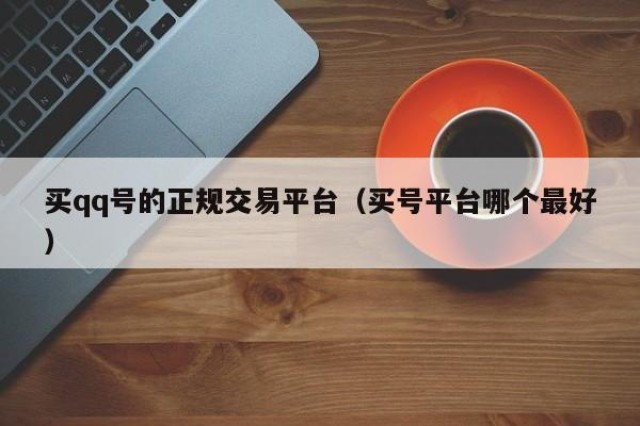 买qq号的正规交易平台（买号平台哪个最好）