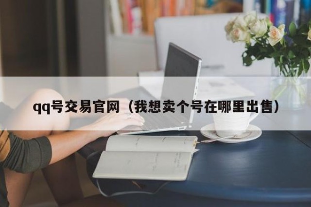 qq号交易官网（我想卖个号在哪里出售）