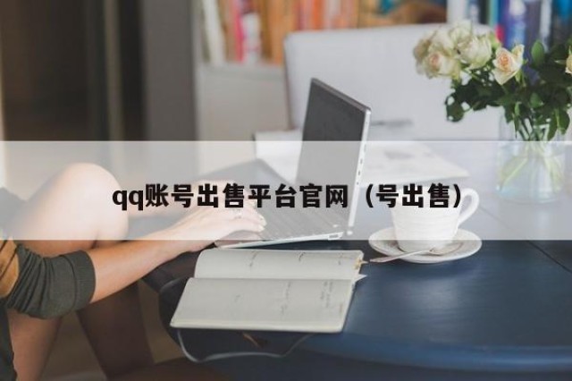 qq账号出售平台官网（号出售）