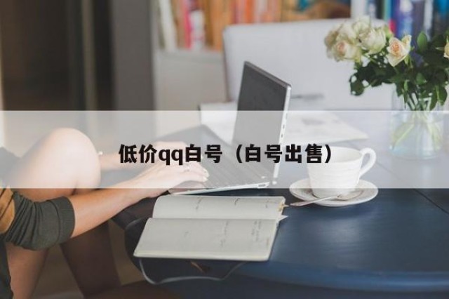 低价qq白号（白号出售）